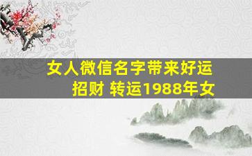 女人微信名字带来好运 招财 转运1988年女